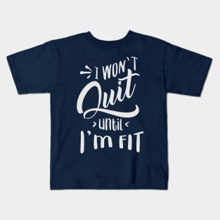 I won't Quit Until I'm fit Kids T-Shirt